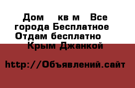 Дом 96 кв м - Все города Бесплатное » Отдам бесплатно   . Крым,Джанкой